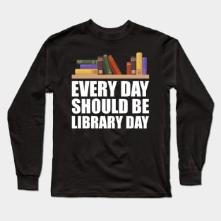 Librarian - Every day should be library Long Sleeve T-Shirt